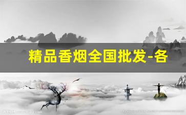 精品香烟全国批发-各种香烟供货价