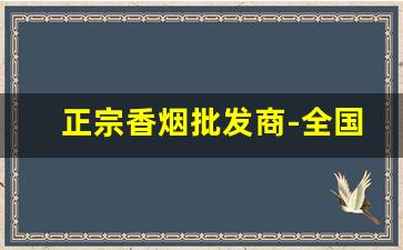 正宗香烟批发商-全国香烟批发行情