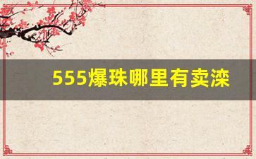 555爆珠哪里有卖滦南-555双冰爆珠在哪里卖丹东