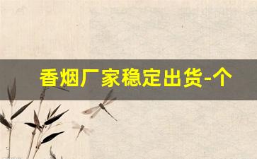 香烟厂家稳定出货-个人香烟工厂产品