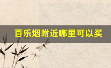 百乐烟附近哪里可以买-附近能买到百乐烟的地方