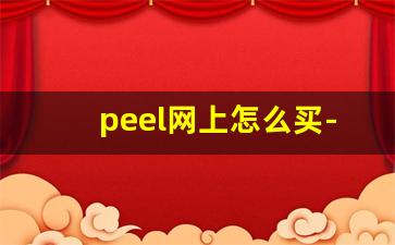 peel网上怎么买-什么渠道可以买到peel